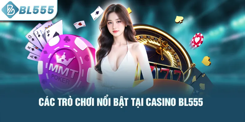 Các trò chơi nổi bật tại casino bl555