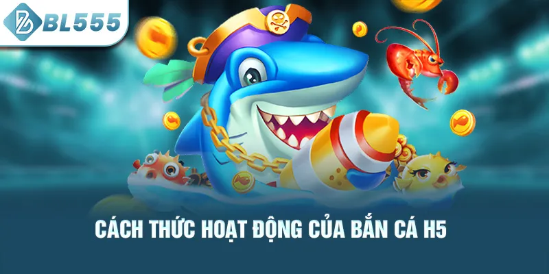cach-thuc-hoat-dong-cua-ban-ca-h5_11